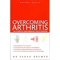 Overcoming Arthritis: The Complete Complementary Health Program (Natural Health) Overcoming Arthritis: The Complete Complementary Health Program (Natural Health) Kindle Paperback