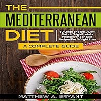 The Mediterranean Diet: A Complete Guide: 50 Quick and Easy Low Calorie/High Protein Mediterranean Diet Recipes for Weight Loss The Mediterranean Diet: A Complete Guide: 50 Quick and Easy Low Calorie/High Protein Mediterranean Diet Recipes for Weight Loss Audible Audiobook Paperback Kindle