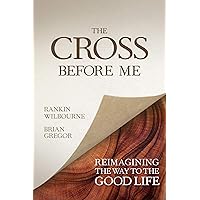 The Cross Before Me: Reimagining the Way to the Good Life The Cross Before Me: Reimagining the Way to the Good Life Kindle Hardcover