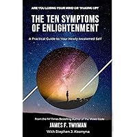 The Ten Symptoms of Enlightenment: A Practical Guide To Your Newly Awakened Self The Ten Symptoms of Enlightenment: A Practical Guide To Your Newly Awakened Self Kindle Paperback