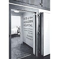 Rise of the Modern Hospital: An Architectural History of Health and Healing, 1870-1940 Rise of the Modern Hospital: An Architectural History of Health and Healing, 1870-1940 Kindle Hardcover