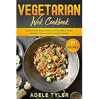 Vegetarian Wok Cookbook: Asian Food Made Simple With Over 77 Easy Recipes For Amazing Veggie Dishes (Vegetarian Asian Cookbook) Vegetarian Wok Cookbook: Asian Food Made Simple With Over 77 Easy Recipes For Amazing Veggie Dishes (Vegetarian Asian Cookbook) Kindle Paperback