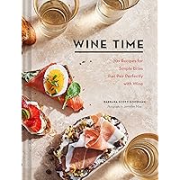 Wine Time: 70+ Recipes for Simple Bites That Pair Perfectly with Wine Wine Time: 70+ Recipes for Simple Bites That Pair Perfectly with Wine Hardcover Kindle