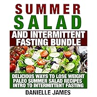Summer Salad and Intermittent Fasting Bundle: Delicious Ways to Lose Weight - Paleo Summer Salad Recipes - Intro to Intermittent Fasting (Simple Secrets to TOTAL Wellbeing: Lose Weight-Stay Healthy) Summer Salad and Intermittent Fasting Bundle: Delicious Ways to Lose Weight - Paleo Summer Salad Recipes - Intro to Intermittent Fasting (Simple Secrets to TOTAL Wellbeing: Lose Weight-Stay Healthy) Kindle