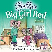 Bella’s Big Girl Bed: The Bella Lucia Series, Book 1 (The Bella Lucia Book Series)