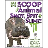 Get the Scoop on Animal Snot, Spit & Slime!: From Snake Venom to Fish Slime, 251 Cool Facts About Mucus, Saliva & More! Get the Scoop on Animal Snot, Spit & Slime!: From Snake Venom to Fish Slime, 251 Cool Facts About Mucus, Saliva & More! Kindle Hardcover