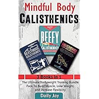 Mindful Body Calisthenics: The Ultimate Bodyweight Training Guide To Build Muscle, Lose Weight, and Increase Flexibility: 3 Books In 1 (Mindful Body Fitness Book 4) Mindful Body Calisthenics: The Ultimate Bodyweight Training Guide To Build Muscle, Lose Weight, and Increase Flexibility: 3 Books In 1 (Mindful Body Fitness Book 4) Kindle Audible Audiobook Paperback