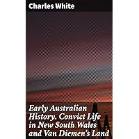 Early Australian History. Convict Life in New South Wales and Van Diemen's Land Early Australian History. Convict Life in New South Wales and Van Diemen's Land Kindle Paperback