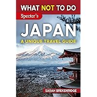 What NOT to Do - Japan (A Unique Travel Guide) (What NOT To Do - Travel Guides)