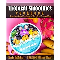 Tropical Smoothies Cookbook:: Step by Step Recipes of Tropical Fruit Smoothies
