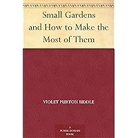 Small Gardens and How to Make the Most of Them Small Gardens and How to Make the Most of Them Kindle Hardcover Paperback MP3 CD Library Binding