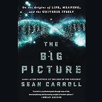 The Big Picture: On the Origins of Life, Meaning, and the Universe Itself The Big Picture: On the Origins of Life, Meaning, and the Universe Itself Audible Audiobook Paperback Kindle Hardcover