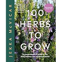 100 Herbs to Grow: A Comprehensive Guide To The Best Culinary And Medicinal Herbs 100 Herbs to Grow: A Comprehensive Guide To The Best Culinary And Medicinal Herbs Hardcover Kindle