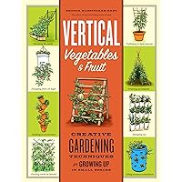 Vertical Vegetables & Fruit: Creative Gardening Techniques for Growing Up in Small Spaces Vertical Vegetables & Fruit: Creative Gardening Techniques for Growing Up in Small Spaces Paperback Kindle