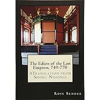 The Edicts of the Last Empress, 749-770: A Translation from Shoku Nihongi The Edicts of the Last Empress, 749-770: A Translation from Shoku Nihongi Paperback
