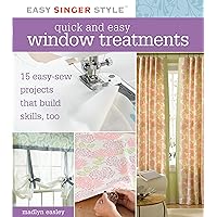 Quick and Easy Window Treatments: 15 Easy-Sew Projects That Build Skills, Too (Easy Singer Style) Quick and Easy Window Treatments: 15 Easy-Sew Projects That Build Skills, Too (Easy Singer Style) Spiral-bound
