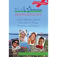 Whole Woman Homeopathy: A Safe, Effective, Natural Alternative to Drugs, Hormones, and Surgery Whole Woman Homeopathy: A Safe, Effective, Natural Alternative to Drugs, Hormones, and Surgery Kindle Paperback
