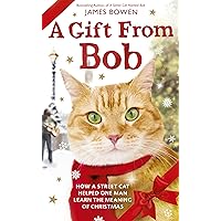 A Gift from Bob: How a Street Cat Helped One Man Learn the Meaning of Christmas A Gift from Bob: How a Street Cat Helped One Man Learn the Meaning of Christmas Kindle Paperback Audible Audiobook Hardcover Audio CD