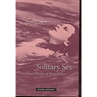 Solitary Sex: A Cultural History of Masturbation Solitary Sex: A Cultural History of Masturbation Hardcover Paperback