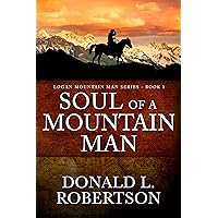 Soul of a Mountain Man: Logan Mountain Man Western Series - Book 1 (A Logan Mountain Man Series) Soul of a Mountain Man: Logan Mountain Man Western Series - Book 1 (A Logan Mountain Man Series) Kindle Paperback