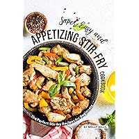 Super Easy and Appetizing Stir-fry Cookbook: The Perfect Stir-fry Recipes for Beginners Super Easy and Appetizing Stir-fry Cookbook: The Perfect Stir-fry Recipes for Beginners Kindle Paperback