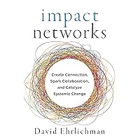 Impact Networks: Create Connection, Spark Collaboration, and Catalyze Systemic Change Impact Networks: Create Connection, Spark Collaboration, and Catalyze Systemic Change Paperback Kindle Audible Audiobook