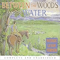 Between the Woods and the Water: On Foot to Constantinople from the Hook of Holland: The Middle Danube to the Iron Gates Between the Woods and the Water: On Foot to Constantinople from the Hook of Holland: The Middle Danube to the Iron Gates Audible Audiobook Hardcover Paperback