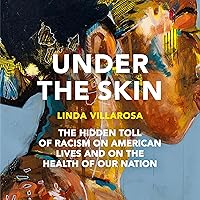Under the Skin: The Hidden Toll of Racism on American Lives and on the Health of Our Nation Under the Skin: The Hidden Toll of Racism on American Lives and on the Health of Our Nation Audible Audiobook Hardcover Kindle Paperback