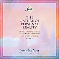 The Nature of Personal Reality: Specific, Practical Techniques for Solving Everyday Problems and Enriching the Life You Know (A Seth Book) The Nature of Personal Reality: Specific, Practical Techniques for Solving Everyday Problems and Enriching the Life You Know (A Seth Book) Audible Audiobook Paperback Kindle Hardcover Mass Market Paperback Audio CD