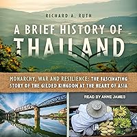 A Brief History of Thailand: Monarchy, War and Resilience: The Fascinating Story of the Gilded Kingdom at the Heart of Asia A Brief History of Thailand: Monarchy, War and Resilience: The Fascinating Story of the Gilded Kingdom at the Heart of Asia Audible Audiobook Paperback Kindle Audio CD