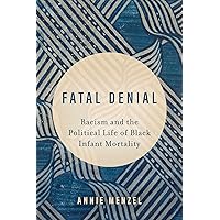 Fatal Denial: Racism and the Political Life of Black Infant Mortality (Reproductive Justice: A New Vision for the 21st Century Book 9) Fatal Denial: Racism and the Political Life of Black Infant Mortality (Reproductive Justice: A New Vision for the 21st Century Book 9) Kindle Hardcover Paperback
