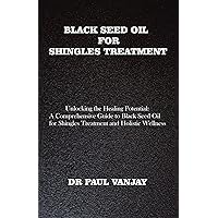 Black Seed Oil for Shingles Treatment: A Comprehensive Guide to Black Seed Oil for Shingles Treatment and Holistic Wellness Black Seed Oil for Shingles Treatment: A Comprehensive Guide to Black Seed Oil for Shingles Treatment and Holistic Wellness Kindle Paperback