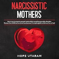 Narcissistic Mothers: How to Survive Abusive Parental Relationships Caused by Personality Disorders. Recover from Childhood Emotional Carelessness. A Complete Guide to Discover How to Heal Narcissistic Mothers: How to Survive Abusive Parental Relationships Caused by Personality Disorders. Recover from Childhood Emotional Carelessness. A Complete Guide to Discover How to Heal Audible Audiobook Kindle Hardcover Paperback