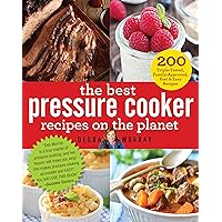 The Best Pressure Cooker Recipes on the Planet: 200 Triple-Tested, Family-Approved, Fast & Easy Recipes The Best Pressure Cooker Recipes on the Planet: 200 Triple-Tested, Family-Approved, Fast & Easy Recipes Paperback Kindle