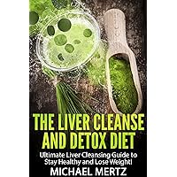 The Liver Cleanse and Detox Diet: Ultimate Liver Cleansing Guide to stay Healthy and Lose Weight! (fatty liver, healthy diet detox, liver disease, cleanse ... fat loss, detox diets, healthy cooking,) The Liver Cleanse and Detox Diet: Ultimate Liver Cleansing Guide to stay Healthy and Lose Weight! (fatty liver, healthy diet detox, liver disease, cleanse ... fat loss, detox diets, healthy cooking,) Kindle