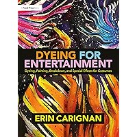 Dyeing for Entertainment: Dyeing, Painting, Breakdown, and Special Effects for Costumes Dyeing for Entertainment: Dyeing, Painting, Breakdown, and Special Effects for Costumes Paperback Kindle Hardcover
