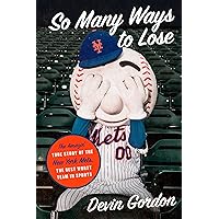 So Many Ways to Lose: The Amazin' True Story of the New York Mets―the Best Worst Team in Sports So Many Ways to Lose: The Amazin' True Story of the New York Mets―the Best Worst Team in Sports Hardcover Kindle Audible Audiobook Audio CD