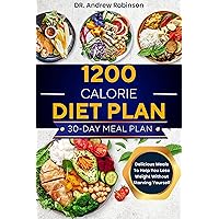 1200 CALORIE DIET PLAN: Delicious Meals To Help You Lose Weight Without Starving Yourself 1200 CALORIE DIET PLAN: Delicious Meals To Help You Lose Weight Without Starving Yourself Kindle Hardcover Paperback