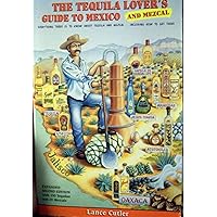 The Tequila Lover's Guide to Mexico and Mezcal: Everything There Is to Know About Tequila and Mezcal, Including How to Get There The Tequila Lover's Guide to Mexico and Mezcal: Everything There Is to Know About Tequila and Mezcal, Including How to Get There Paperback