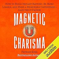 Magnetic Charisma: How to Build Instant Rapport, Be More Likable, and Make a Memorable Impression Magnetic Charisma: How to Build Instant Rapport, Be More Likable, and Make a Memorable Impression Audible Audiobook Paperback Kindle Hardcover