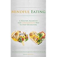 Mindful Eating: A Healthy, Balanced and Compassionate Way To Stop Overeating, How To Lose Weight and Get a Real Taste of Life by Eating Mindfully Mindful Eating: A Healthy, Balanced and Compassionate Way To Stop Overeating, How To Lose Weight and Get a Real Taste of Life by Eating Mindfully Kindle Audible Audiobook Paperback