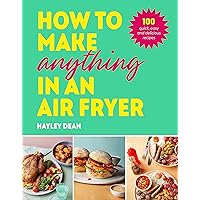 How to Make Anything in an Air Fryer How to Make Anything in an Air Fryer Hardcover Kindle