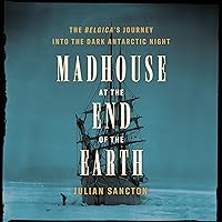 Madhouse at the End of the Earth: The Belgica's Journey into the Dark Antarctic Night Madhouse at the End of the Earth: The Belgica's Journey into the Dark Antarctic Night Audible Audiobook Kindle Hardcover Paperback Spiral-bound