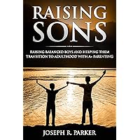 Raising Sons: The Keys to Raising Healthy Sons and Helping them Become Extraordinary Men (A+ Parenting Book 1) Raising Sons: The Keys to Raising Healthy Sons and Helping them Become Extraordinary Men (A+ Parenting Book 1) Kindle Audible Audiobook Hardcover