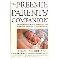 The Preemie Parents' Companion: The Essential Guide to Caring for Your Premature Baby in the Hospital, at Home, and Through the First Years The Preemie Parents' Companion: The Essential Guide to Caring for Your Premature Baby in the Hospital, at Home, and Through the First Years Paperback Kindle Hardcover