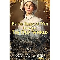 By the Hands of Men, Book One: The Old World: A Sweeping Saga of Courage, Love, and Redemption By the Hands of Men, Book One: The Old World: A Sweeping Saga of Courage, Love, and Redemption Kindle Paperback Audible Audiobook