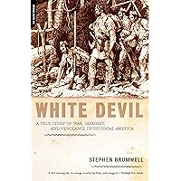 White Devil: A True Story of War, Savagery, and Vengeance in Colonial America White Devil: A True Story of War, Savagery, and Vengeance in Colonial America Kindle Paperback Hardcover