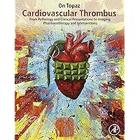 Cardiovascular Thrombus: From Pathology and Clinical Presentations to Imaging, Pharmacotherapy and Interventions Cardiovascular Thrombus: From Pathology and Clinical Presentations to Imaging, Pharmacotherapy and Interventions Kindle Hardcover