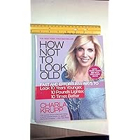 How Not to Look Old: Fast and Effortless Ways to Look 10 Years Younger, 10 Pounds Lighter, 10 Times Better How Not to Look Old: Fast and Effortless Ways to Look 10 Years Younger, 10 Pounds Lighter, 10 Times Better Paperback Kindle Hardcover