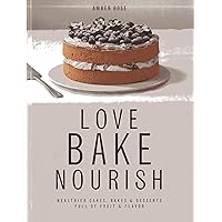 Love, Bake, Nourish: Healthier cakes and desserts full of fruit and flavor Love, Bake, Nourish: Healthier cakes and desserts full of fruit and flavor Hardcover Kindle